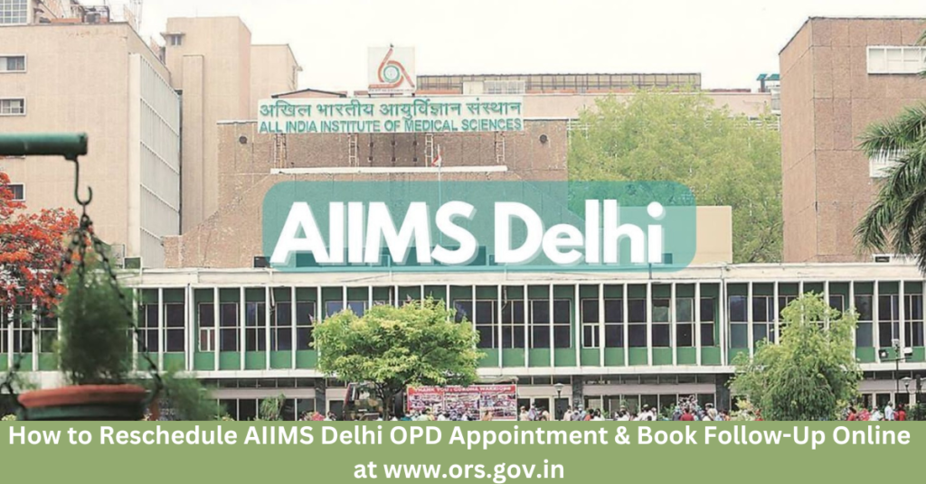 How to Reschedule AIIMS Delhi OPD Appointment & Book Follow-Up Online at www.ors.gov.in